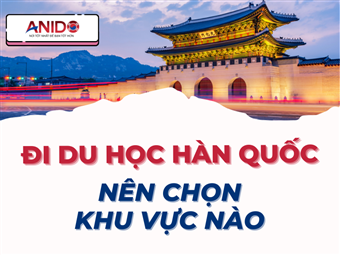 Đi Du Học Hàn Quốc Nên Chọn Khu Vực Nào?